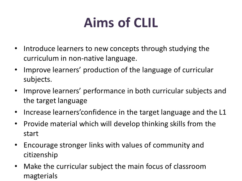 Aims of CLIL Introduce learners to new concepts through studying the curriculum in non-native